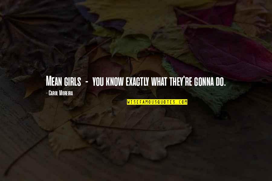 Mean Girls Quotes By Carol Moreira: Mean girls - you know exactly what they're
