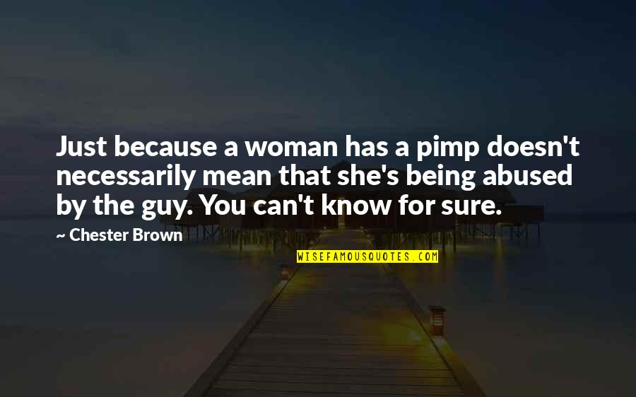 Mean Guy Quotes By Chester Brown: Just because a woman has a pimp doesn't