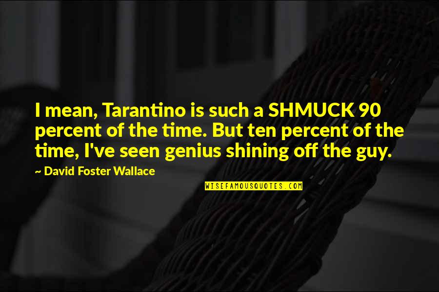 Mean Guy Quotes By David Foster Wallace: I mean, Tarantino is such a SHMUCK 90