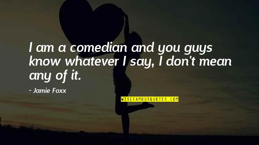 Mean Guy Quotes By Jamie Foxx: I am a comedian and you guys know