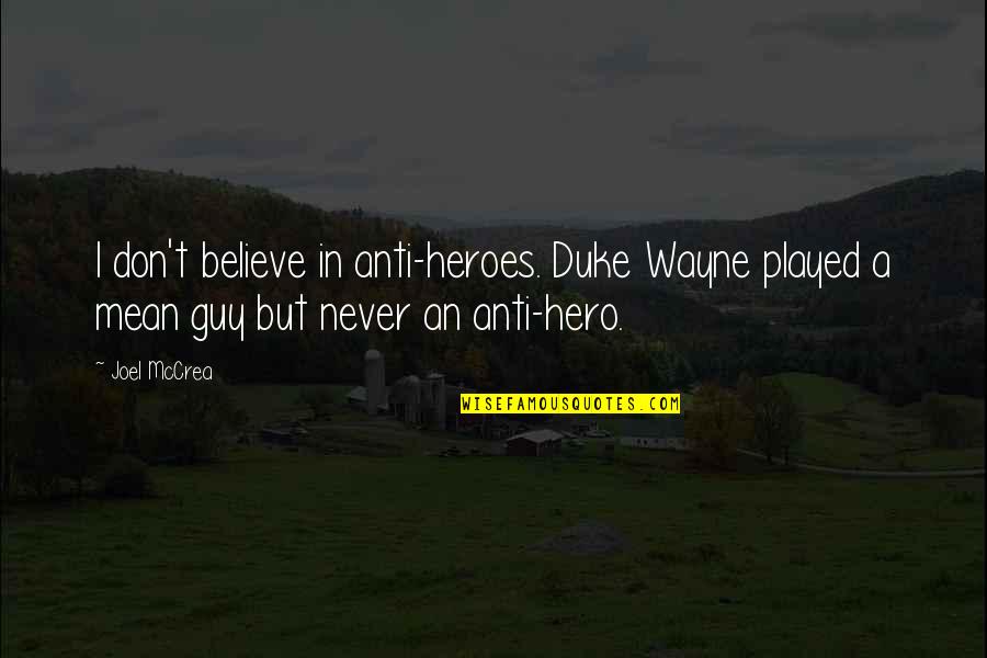 Mean Guy Quotes By Joel McCrea: I don't believe in anti-heroes. Duke Wayne played
