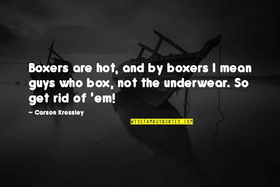 Mean Guys Quotes By Carson Kressley: Boxers are hot, and by boxers I mean