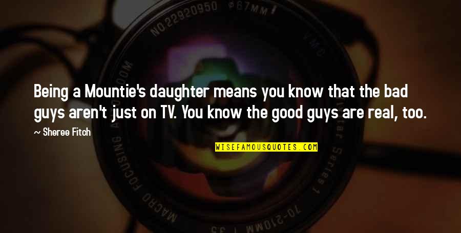 Mean Guys Quotes By Sheree Fitch: Being a Mountie's daughter means you know that