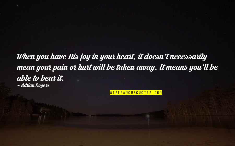 Mean His Quotes By Adrian Rogers: When you have His joy in your heart,