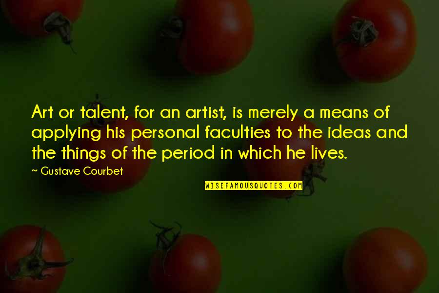 Mean His Quotes By Gustave Courbet: Art or talent, for an artist, is merely