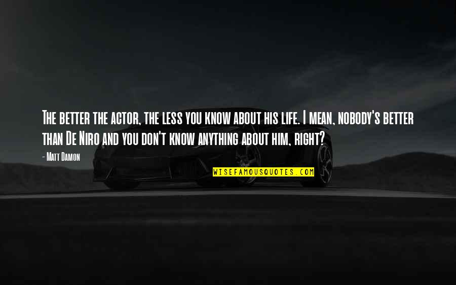 Mean His Quotes By Matt Damon: The better the actor, the less you know