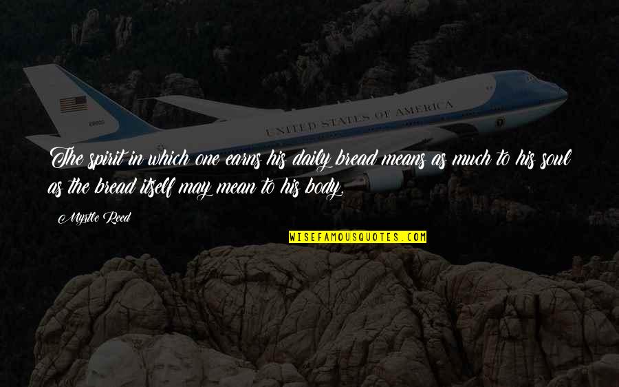 Mean His Quotes By Myrtle Reed: The spirit in which one earns his daily