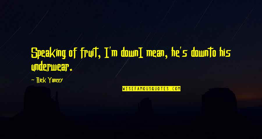 Mean His Quotes By Rick Yancey: Speaking of fruit, I'm downI mean, he's downto