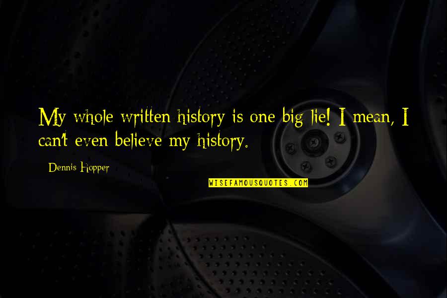 Mean History Quotes By Dennis Hopper: My whole written history is one big lie!