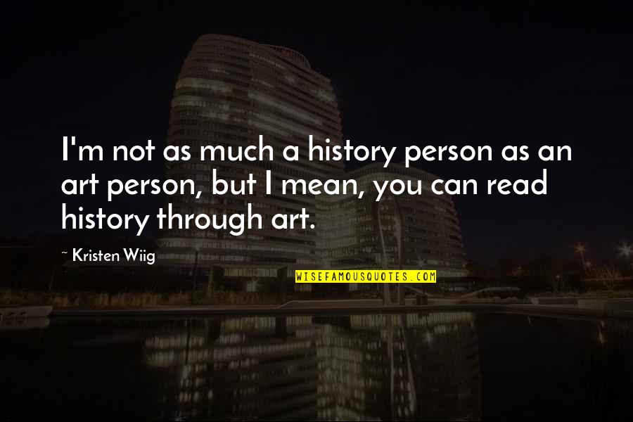 Mean History Quotes By Kristen Wiig: I'm not as much a history person as