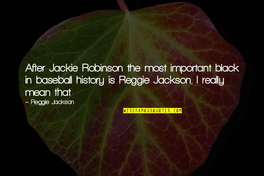 Mean History Quotes By Reggie Jackson: After Jackie Robinson the most important black in