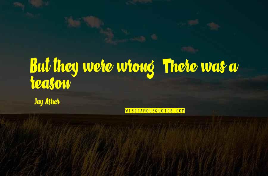 Mean Husbands Quotes By Jay Asher: But they were wrong. There was a reason. Mean Husbands Quotes By Jay Asher: But they were wrong. There was a reason.