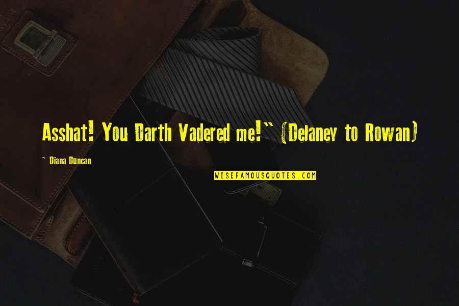 Mean Insultive Quotes By Diana Duncan: Asshat! You Darth Vadered me!" (Delaney to Rowan) Mean Insultive Quotes By Diana Duncan: Asshat! You Darth Vadered me!" (Delaney to Rowan)