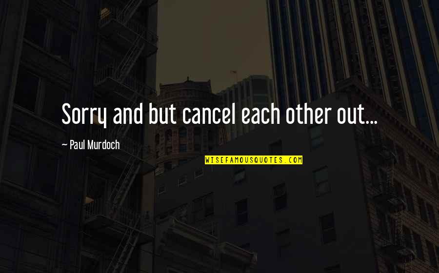 Mean Insultive Quotes By Paul Murdoch: Sorry and but cancel each other out... Mean Insultive Quotes By Paul Murdoch: Sorry and but cancel each other out...