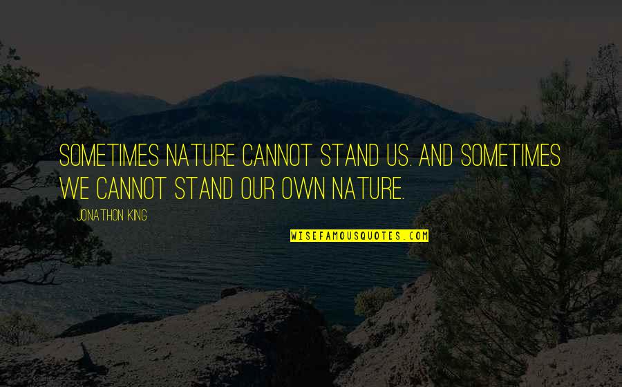Mean Insults Quotes By Jonathon King: Sometimes nature cannot stand us. And Sometimes we