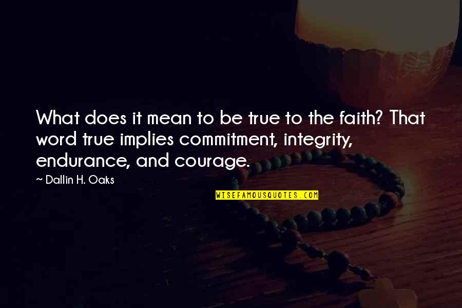Mean It Quotes By Dallin H. Oaks: What does it mean to be true to