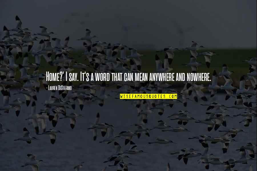 Mean It Quotes By Lauren DeStefano: Home?' I say. It's a word that can