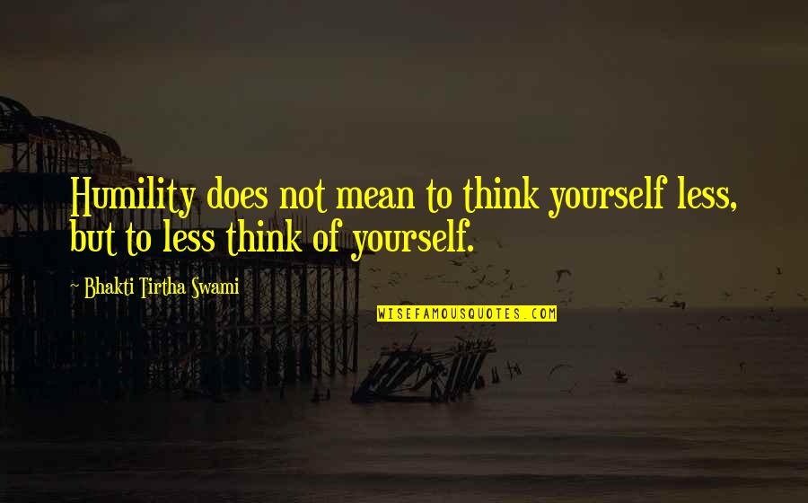 Mean Less Quotes By Bhakti Tirtha Swami: Humility does not mean to think yourself less,