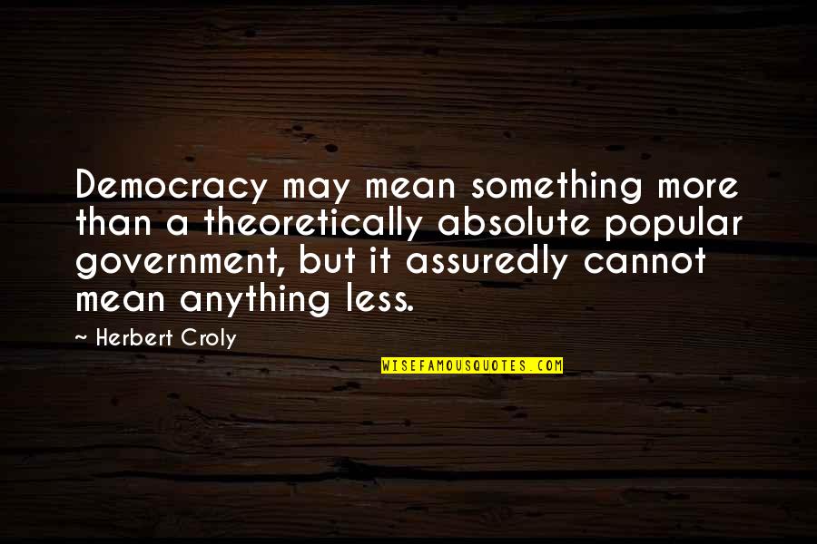 Mean Less Quotes By Herbert Croly: Democracy may mean something more than a theoretically