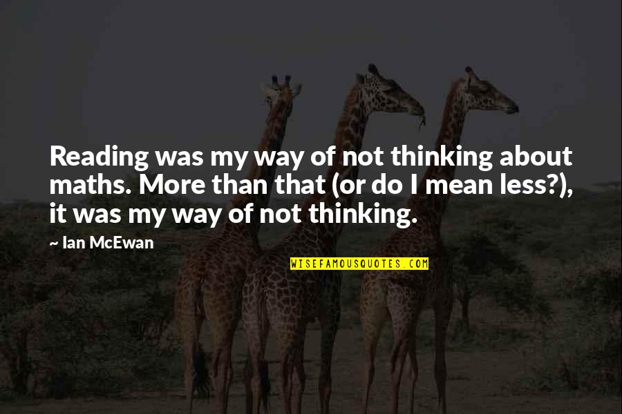 Mean Less Quotes By Ian McEwan: Reading was my way of not thinking about