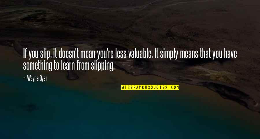 Mean Less Quotes By Wayne Dyer: If you slip, it doesn't mean you're less