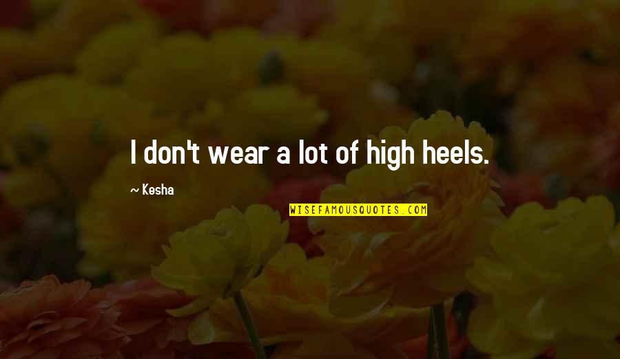 Mean Likert Quotes By Kesha: I don't wear a lot of high heels.