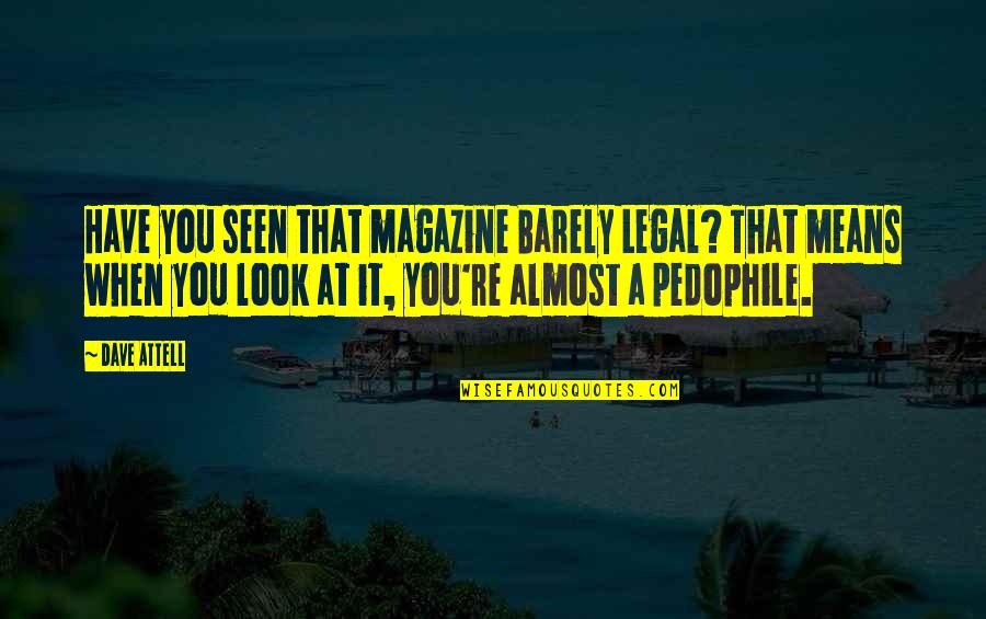 Mean Look Quotes By Dave Attell: Have you seen that magazine Barely Legal? That Mean Look Quotes By Dave Attell: Have you seen that magazine Barely Legal? That