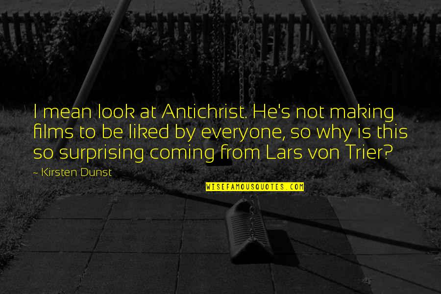 Mean Look Quotes By Kirsten Dunst: I mean look at Antichrist. He's not making Mean Look Quotes By Kirsten Dunst: I mean look at Antichrist. He's not making