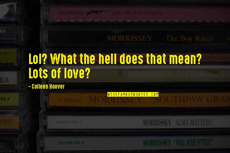 Mean Love Quotes By Colleen Hoover: Lol? What the hell does that mean? Lots