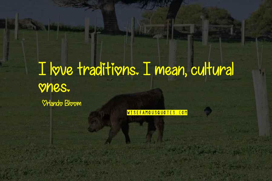 Mean Love Quotes By Orlando Bloom: I love traditions. I mean, cultural ones.