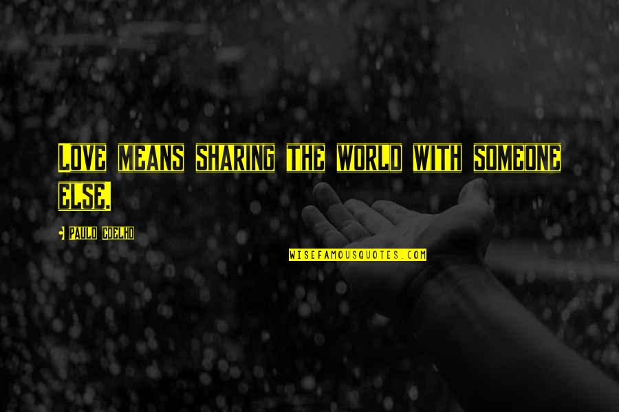 Mean Love Quotes By Paulo Coelho: Love means sharing the world with someone else.