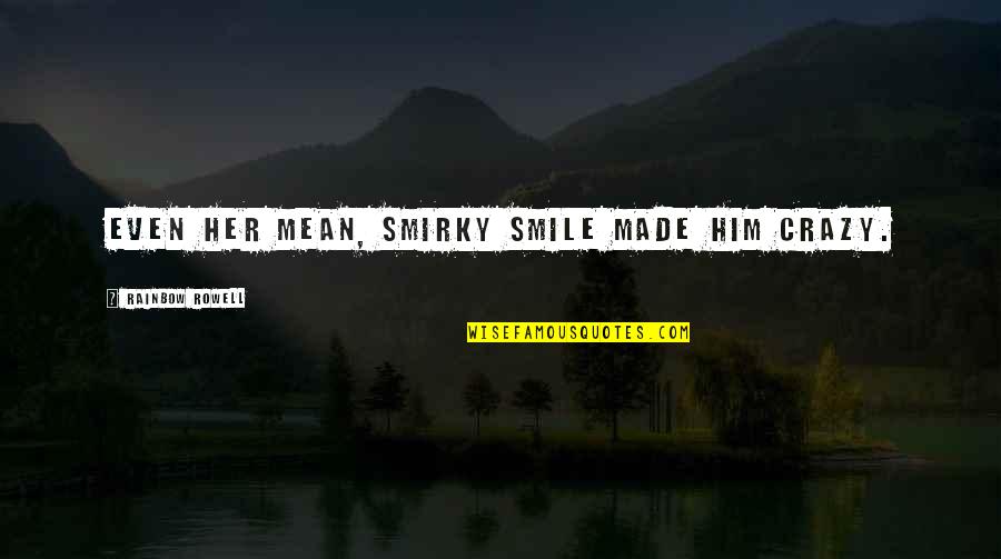 Mean Love Quotes By Rainbow Rowell: Even her mean, smirky smile made him crazy.