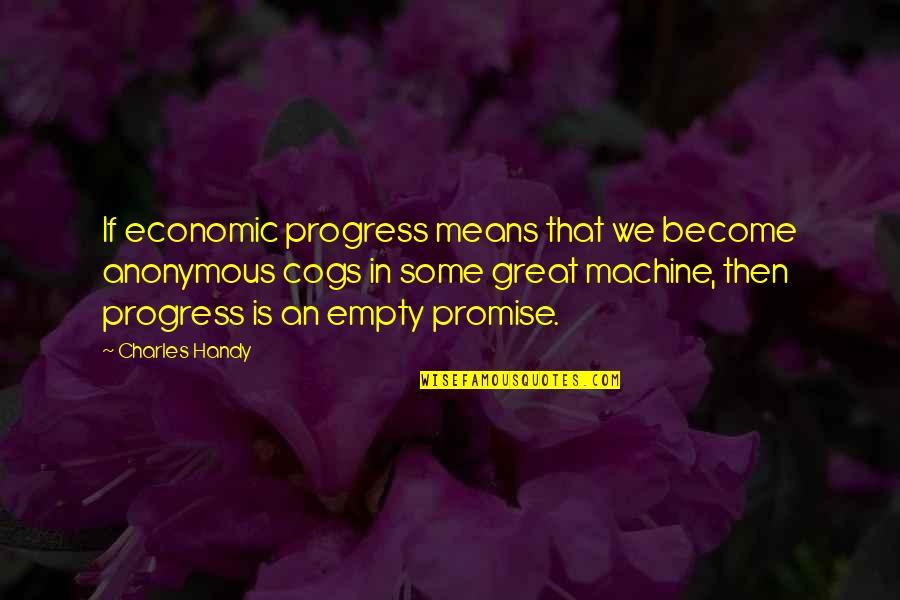 Mean Machine Quotes By Charles Handy: If economic progress means that we become anonymous Mean Machine Quotes By Charles Handy: If economic progress means that we become anonymous