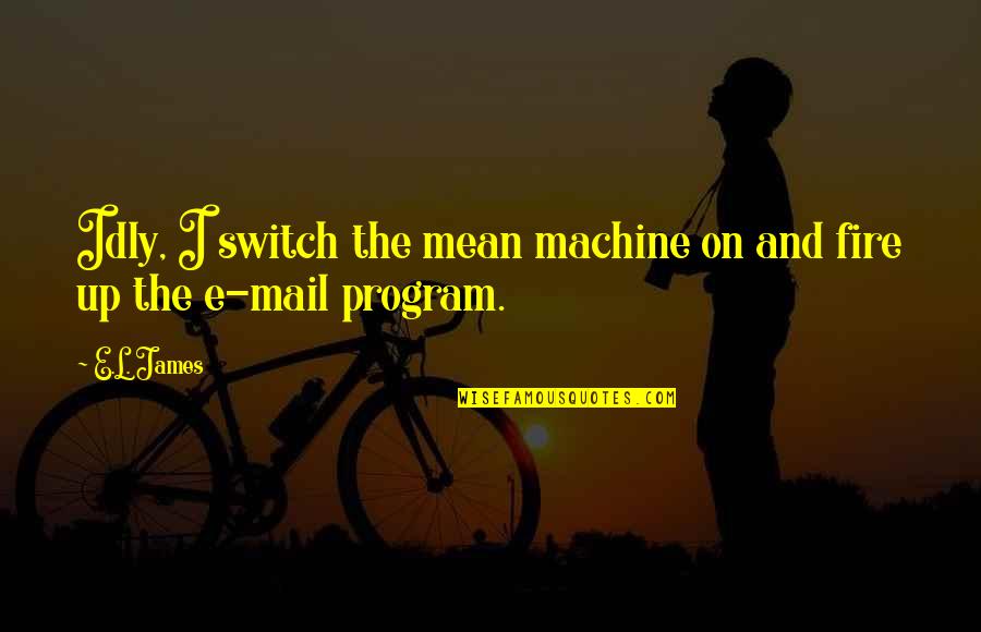 Mean Machine Quotes By E.L. James: Idly, I switch the mean machine on and