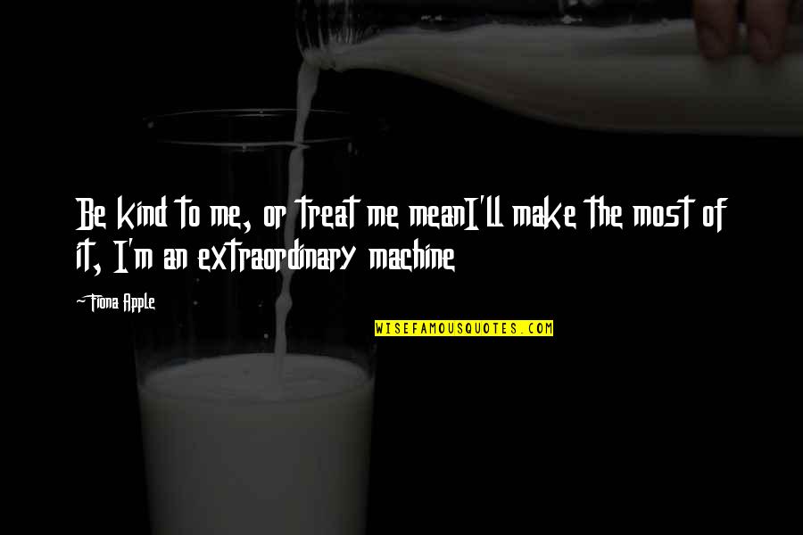 Mean Machine Quotes By Fiona Apple: Be kind to me, or treat me meanI'll