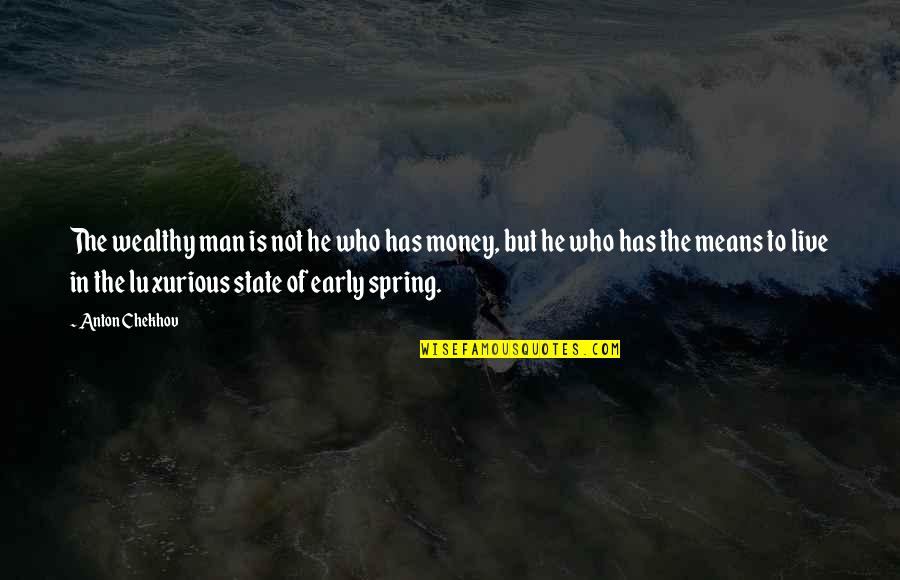 Mean Man Quotes By Anton Chekhov: The wealthy man is not he who has
