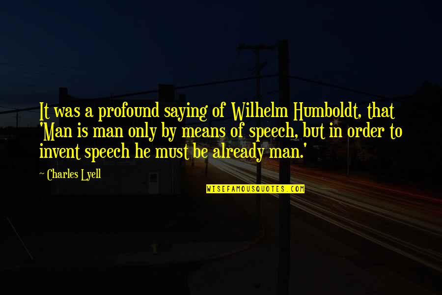 Mean Man Quotes By Charles Lyell: It was a profound saying of Wilhelm Humboldt,