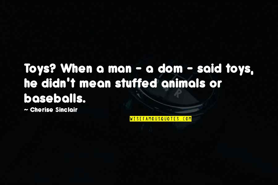 Mean Man Quotes By Cherise Sinclair: Toys? When a man - a dom -