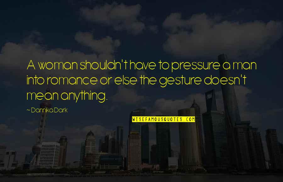 Mean Man Quotes By Dannika Dark: A woman shouldn't have to pressure a man Mean Man Quotes By Dannika Dark: A woman shouldn't have to pressure a man