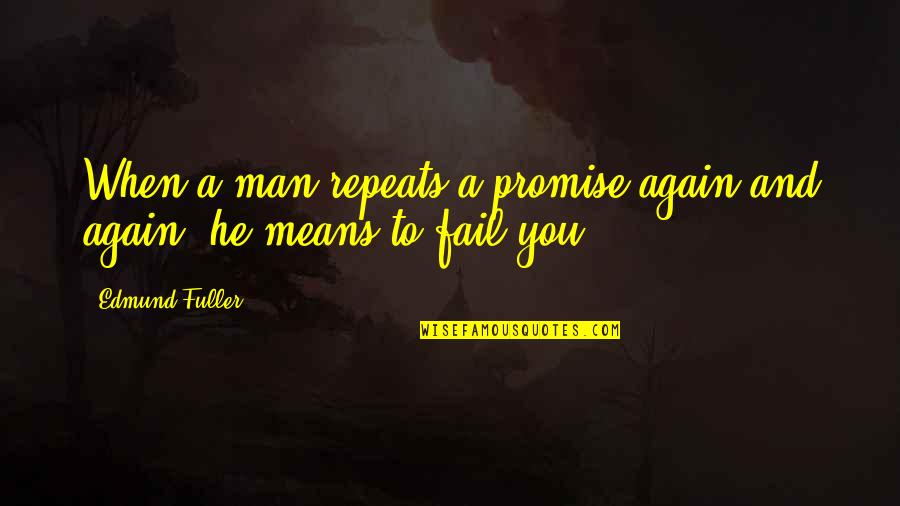 Mean Man Quotes By Edmund Fuller: When a man repeats a promise again and