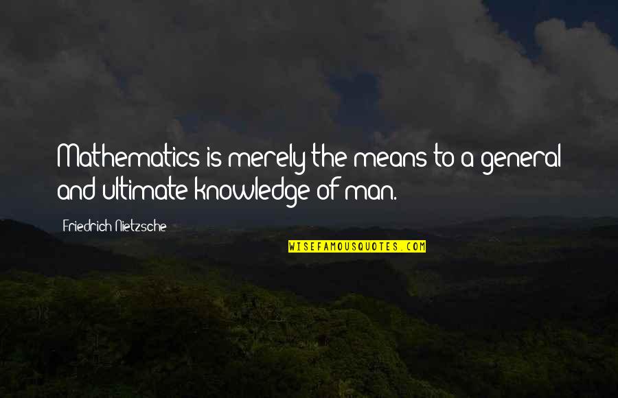 Mean Man Quotes By Friedrich Nietzsche: Mathematics is merely the means to a general