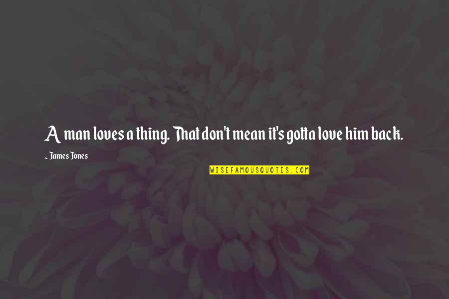 Mean Man Quotes By James Jones: A man loves a thing. That don't mean
