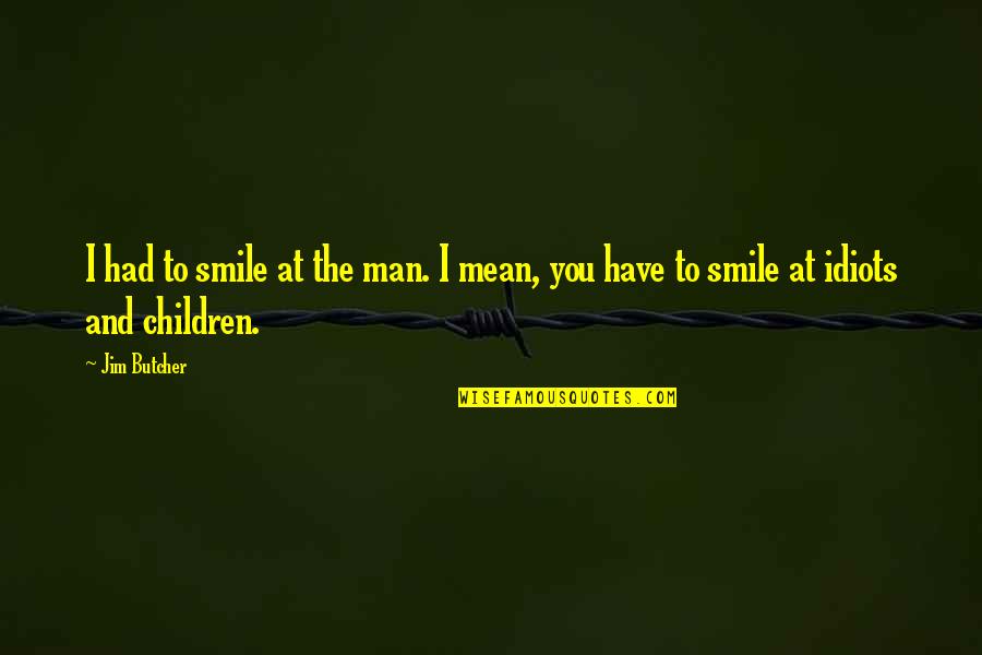 Mean Man Quotes By Jim Butcher: I had to smile at the man. I