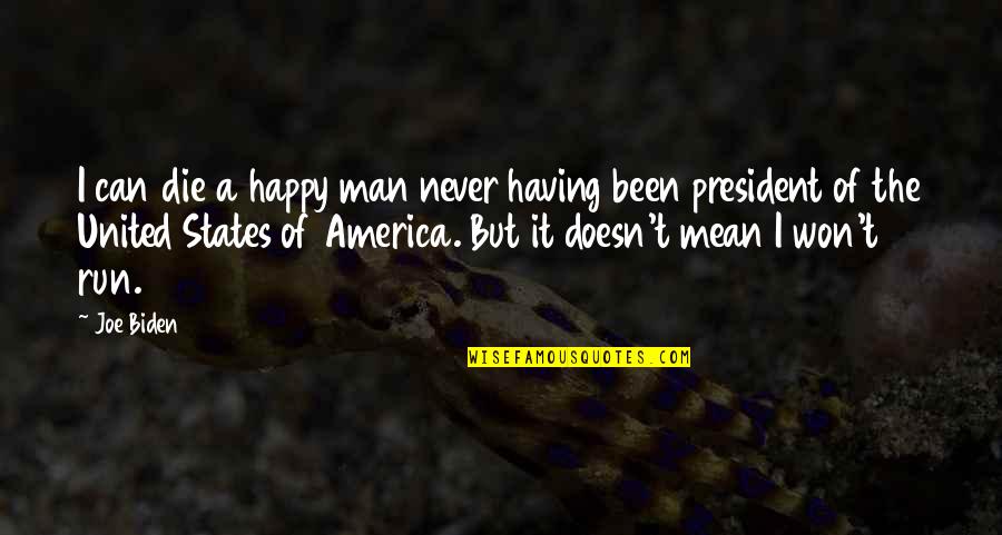 Mean Man Quotes By Joe Biden: I can die a happy man never having