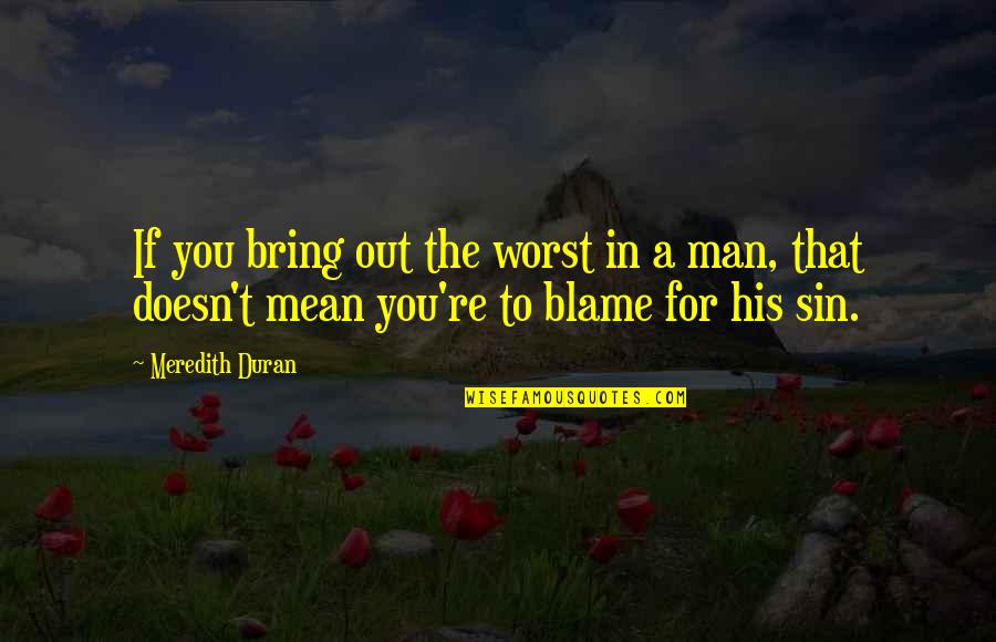 Mean Man Quotes By Meredith Duran: If you bring out the worst in a Mean Man Quotes By Meredith Duran: If you bring out the worst in a