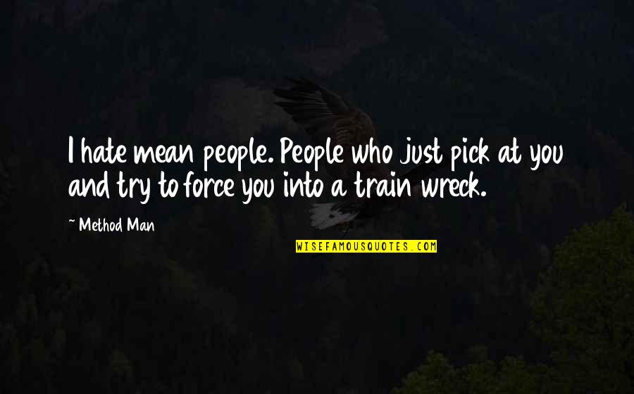 Mean Man Quotes By Method Man: I hate mean people. People who just pick