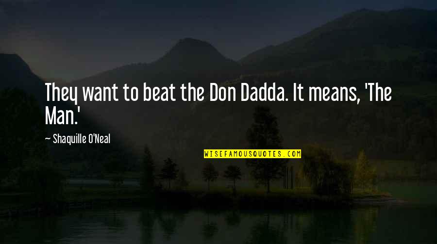 Mean Man Quotes By Shaquille O'Neal: They want to beat the Don Dadda. It