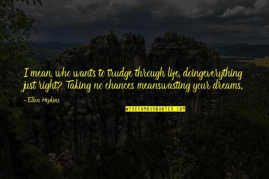 Mean&mash Quotes By Ellen Hopkins: I mean, who wants to trudge through life, Mean&mash Quotes By Ellen Hopkins: I mean, who wants to trudge through life,