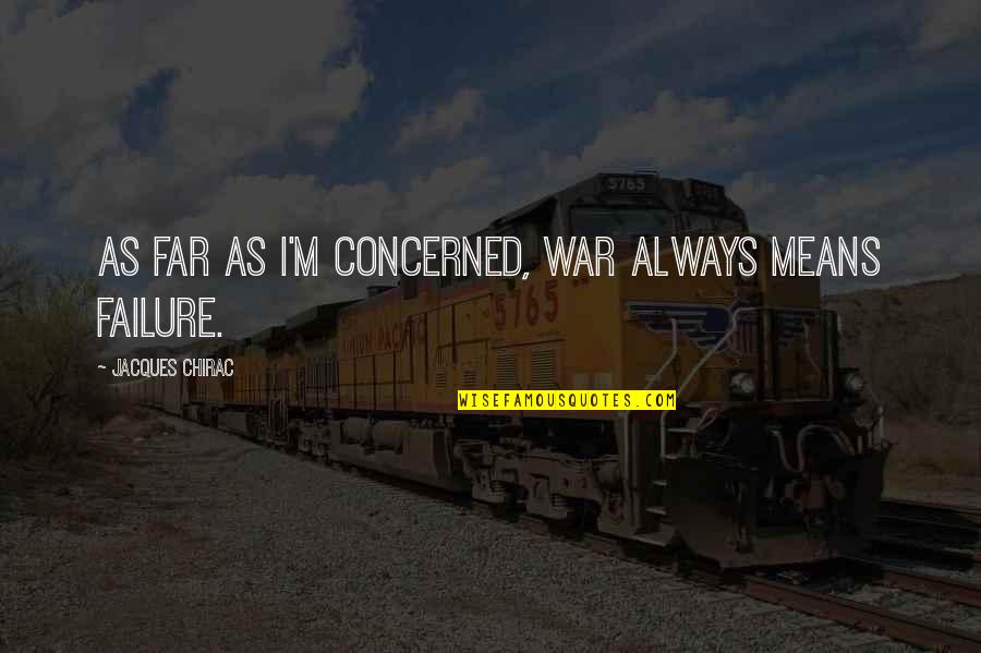 Mean&mash Quotes By Jacques Chirac: As far as I'm concerned, war always means Mean&mash Quotes By Jacques Chirac: As far as I'm concerned, war always means