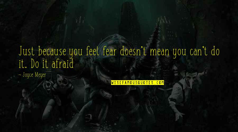 Mean&mash Quotes By Joyce Meyer: Just because you feel fear doesn't mean you